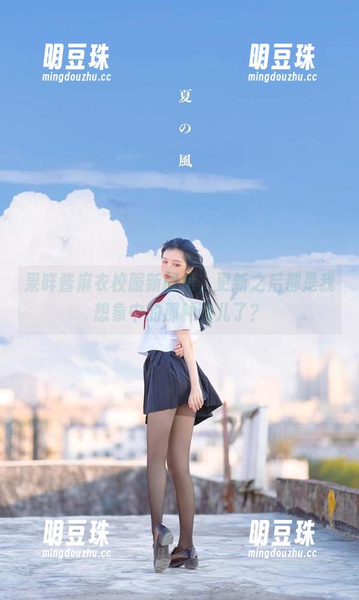 果咩酱麻衣校服新图包，更新之后都是我想象中的那种味儿了？