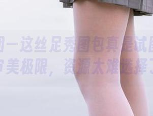 森萝财团—这丝足秀图包真是试图重塑我的审美极限，资源太难选择了！